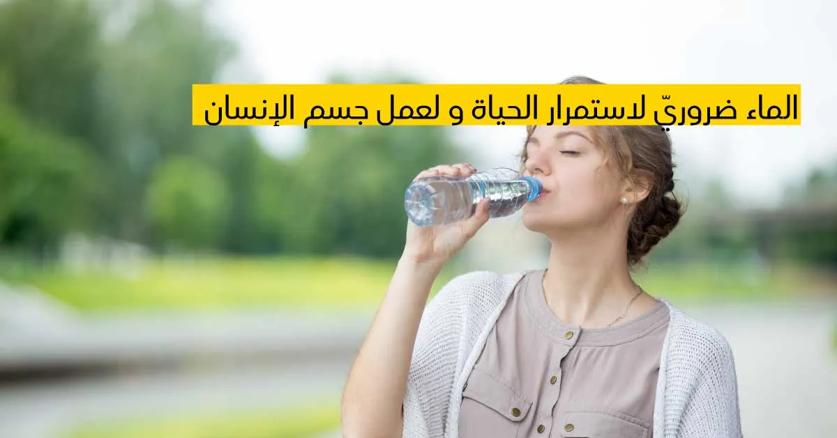 الماء ضروريّ لاستمرار الحياة و لعمل جسم الإنسان